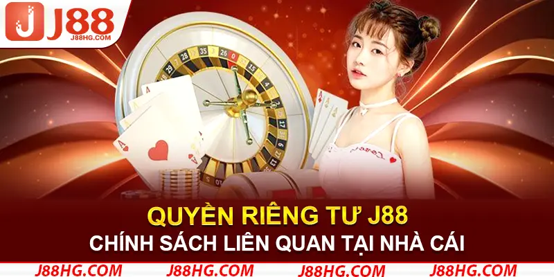 Chi tiết về chính sách liên quan đến quyền riêng tư J88 