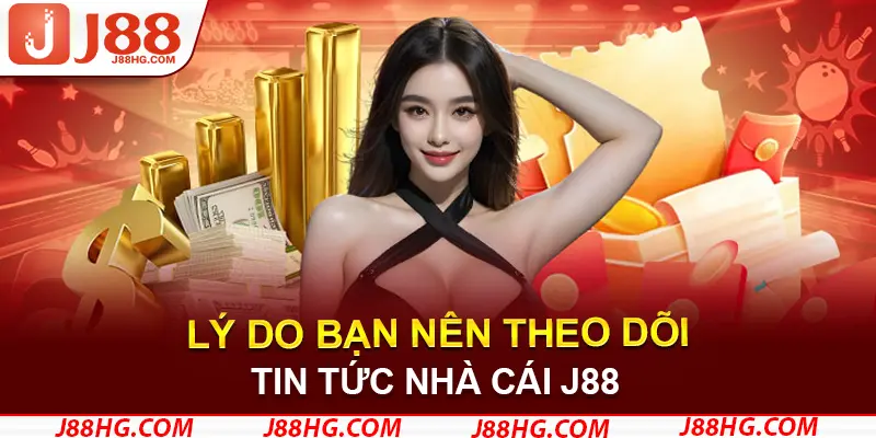 Chuyên mục tin tức J88 nâng cao cho bạn trải nghiệm chơi 