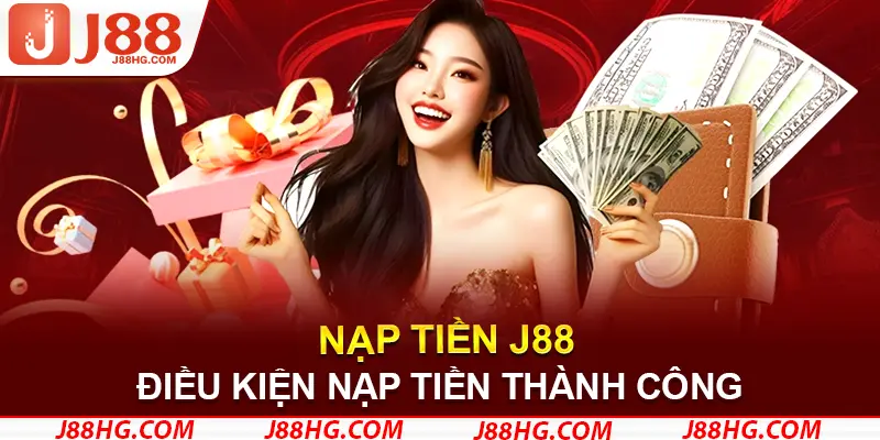 Điều kiện cơ bản để nạp tiền J88 thành công