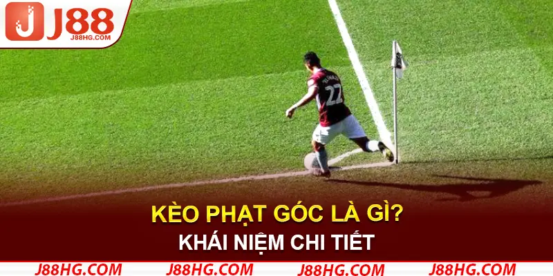 Khái niệm kèo phạt góc là gì?