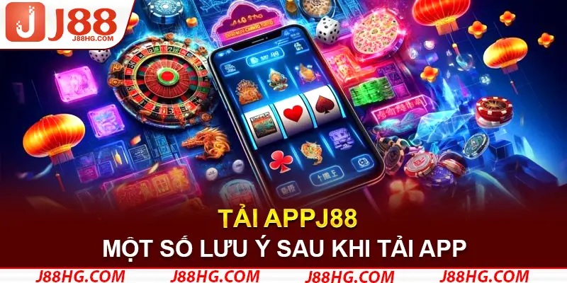 Lưu ý sau khi tải app J88 về máy