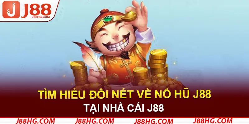 Tìm hiểu nổ hũ J88 đẳng cấp hàng đầu