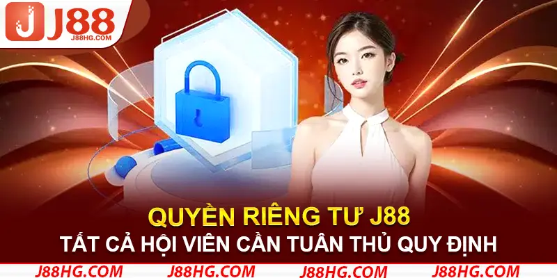 Tất cả hội viên cần tuân thủ đúng theo quyền riêng tư J88