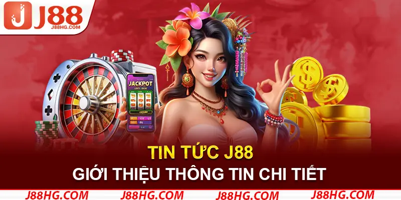 Thông tin chính giới thiệu cho thành viên về tin tức J88