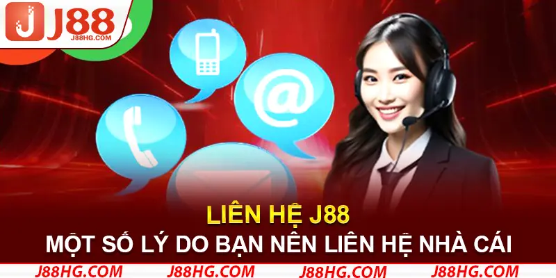 Tổng hợp cụ thể những lý do bạn cần liên hệ J88